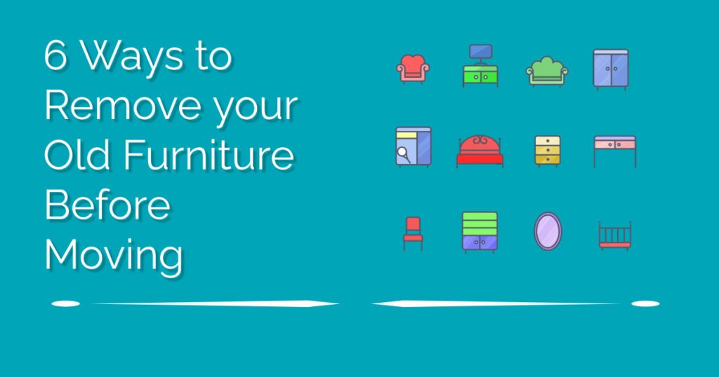 6 Ways to Remove Your Old Furniture Before Moving