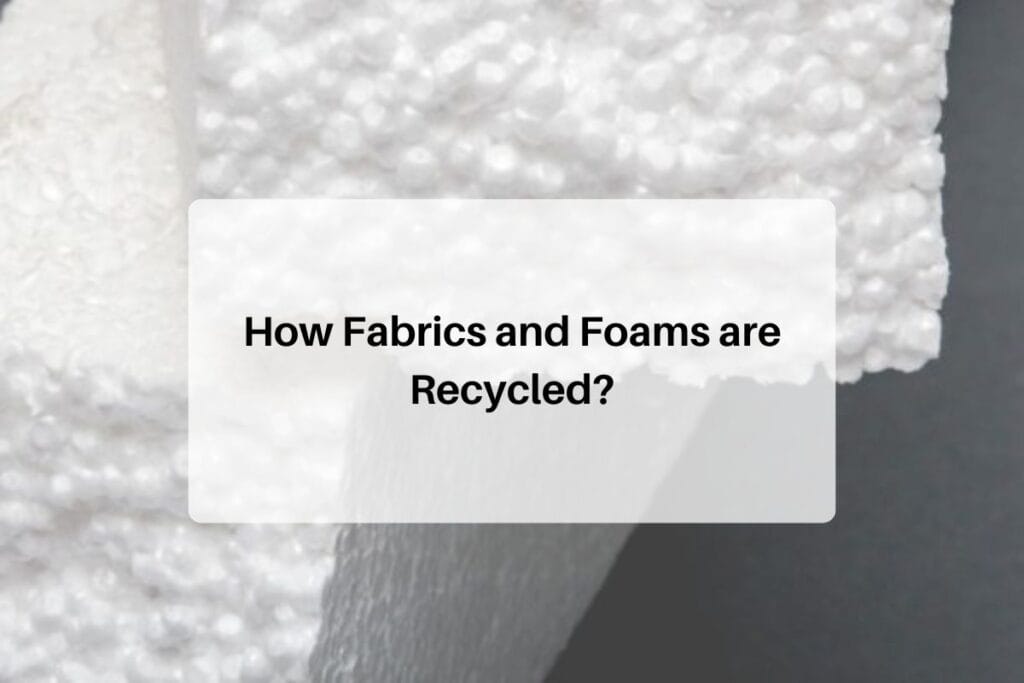 Fabrics and Foams are Recycled