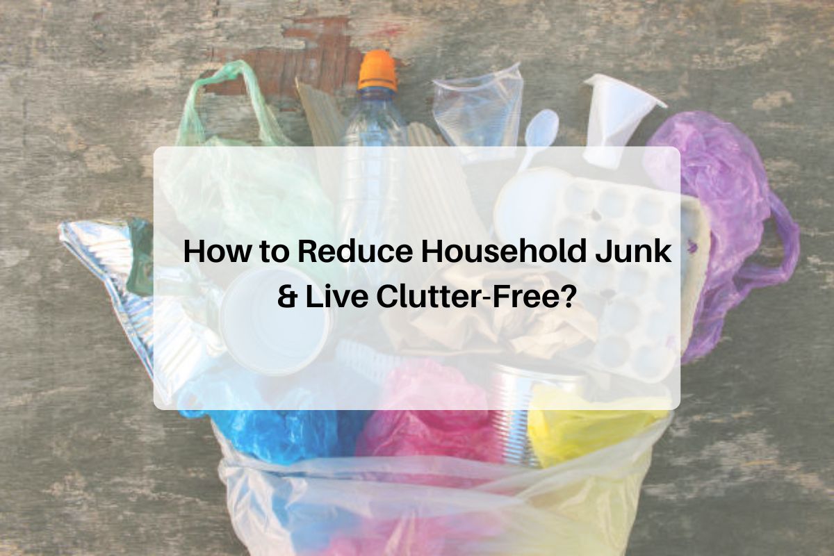How to Reduce Household Junk & Live Clutter-Free?
